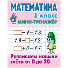 Мини-тренажер Книжный Дом А5 &quot;Математика. 1 класс. Развиваем навыки счета от 0 до 20&quot;, 16стр., фото 1